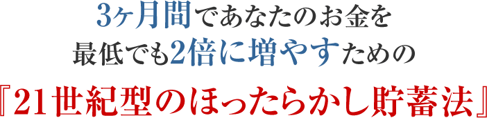 3ヶ月間であなたのお金を最低でも2倍に増やすための21世紀型のほったらかし貯蓄法