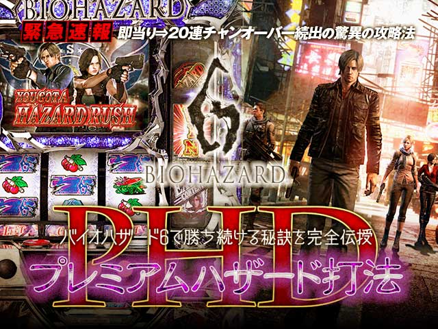 即当り⇒20連チャンオーバーが続出する驚異の攻略法 バイオハザード6『プレミアムハザード打法』