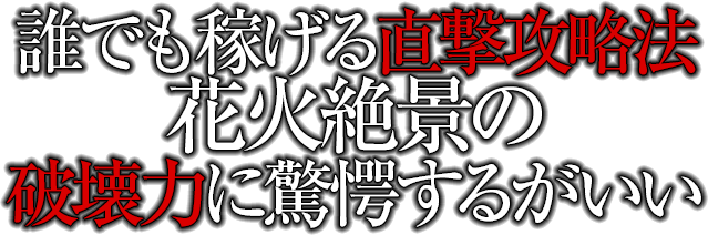 誰でも稼げる直撃攻略法!花火絶景の破壊力に驚愕するがいい!