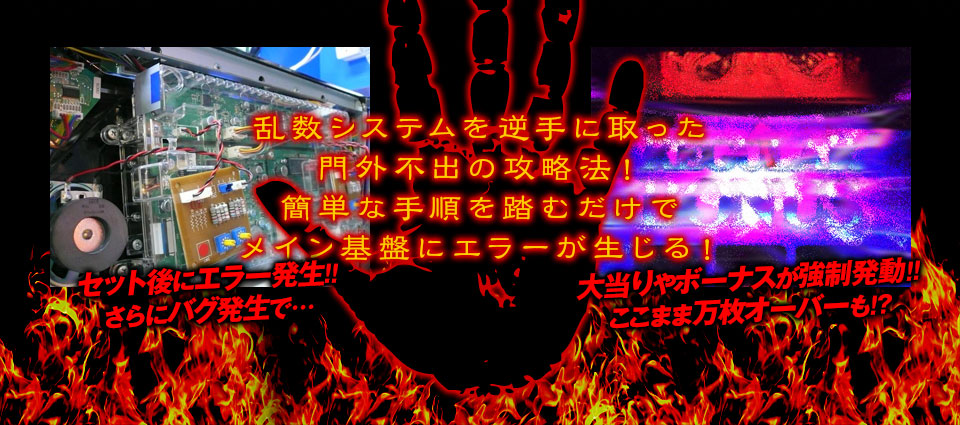 乱数システムを逆手に取った門外不出の攻略法!簡単な手順を踏むだけでメイン基盤にエラーが生じる!セット後にエラー発生!!さらにバグ発生で…大当りやボーナスが強制発動!!ここまま万枚オーバーも!?