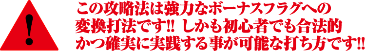 この攻略法は強力なボーナスフラグへの変換打法です!!しかも初心者でも合法的かつ確実に実践する事が可能な打ち方です!!