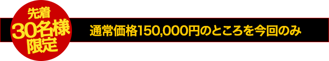 【30名様限定】通常価格150,000円のところを今回のみ