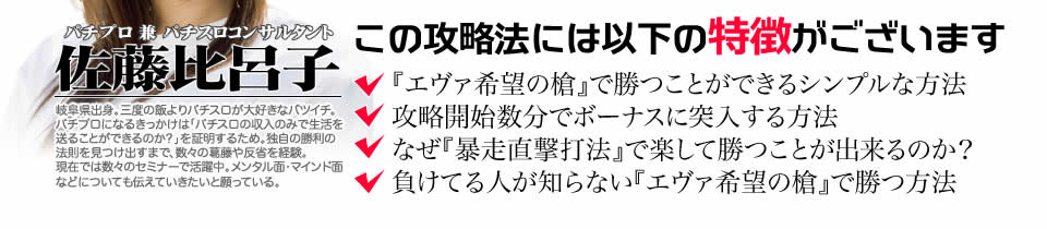 【この攻略法には以下の特徴がございます】『エヴァンゲリオン 希望の槍』ですぐに勝つことができる超シンプルな方法!攻略開始数分でボーナスに突入する方法!なぜ『エヴァンゲリオン 希望の槍』で楽して勝つことが出来るのか?負けてる人が知らない『エヴァンゲリオン 希望の槍』で勝つ方法とは?