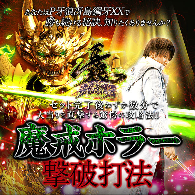 あなたはP牙狼冴島鋼牙で勝ち続ける秘訣、知りたくありませんか?一撃数万発オーバー続出!!セット完了後わずか数分で大当りを直撃する驚愕の攻略法!! 『魔戒ホラー撃破打法』