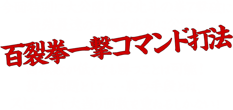 今回特別に大公開!CR北斗の拳7撃破に最強最速の手順を此処に公開!百裂拳一撃コマンド打法回転数が低くても勝つことは可能!現実問題として・・・勝つ手段とは、スピードで大当り回数を重ねるしかない!
