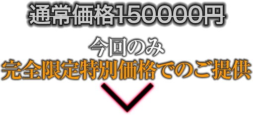 通常価格150,000のところ、今回のみ完全限定特別価格でのご提供