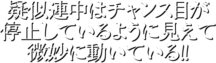 疑似連中はチャンス目が停止しているように見えて微妙に動いている!!