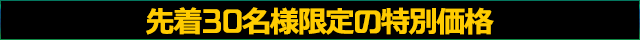先着30名様限定の特別価格