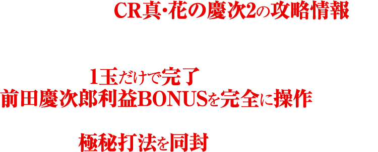 今回発覚したCR真・花の慶次2の攻略情報は、現役パチプロは勿論の事、ホール関係者もまだ知らないので、まさに今が旬の攻略情報だ。しかも、1玉だけで完了、手にした瞬間から前田慶次郎利益BONUSを完全に操作してしまう。さらに、真・RUSH継続をアシストする極秘打法を同封してご提供!!