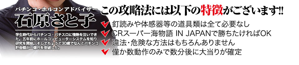 【この攻略法には以下の特徴がございます】体感器等の道具類は全て必要なし!釘を読む必要も無く「CRスーパー海物語 IN JAPAN」で勝ちたければOK!違法・危険な方法はもちろんありません!僅か数動作のみで数分後に大当りが確定!