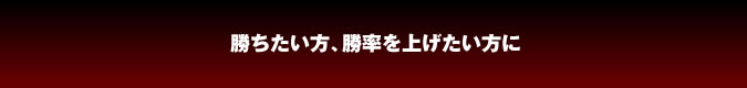 勝ちたい方、勝率を上げたい方必見