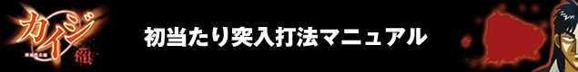 カイジ 初当たり突入打法マニュアル