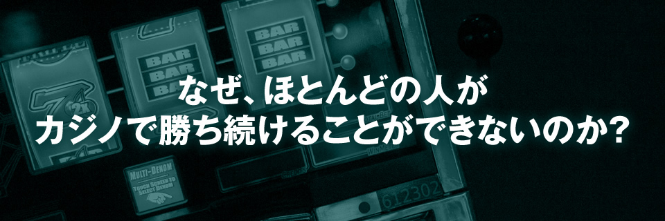 なぜ、ほとんどの人がカジノで勝ち続けることができないのか?