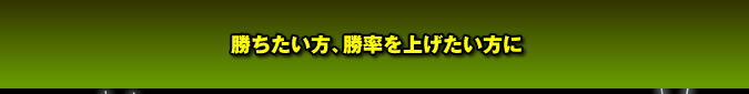 勝ちたい方、勝率を上げたい方必見