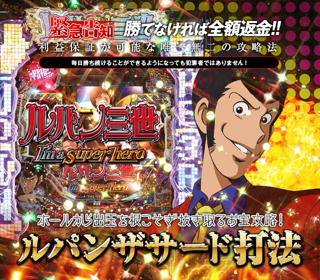 即当り⇒20連チャンオーバーが続出する驚異の攻略法 CRルパン三世~I’m a super hero~『ルパンザサード打法』(ホールから出玉を根こそぎ抜き取るお宝攻略!)